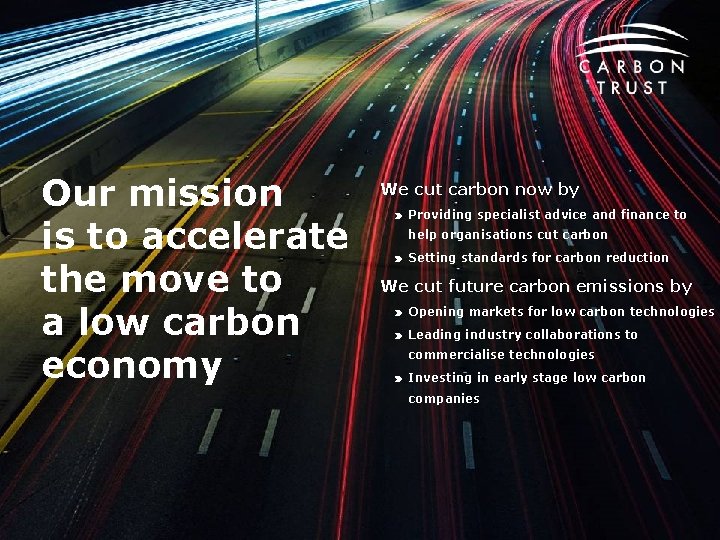 Our mission is to accelerate the move to a low carbon economy We cut