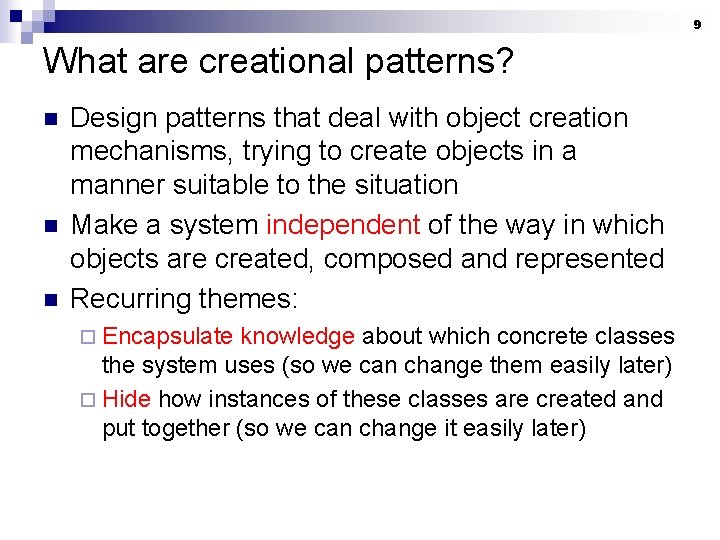 9 What are creational patterns? n n n Design patterns that deal with object