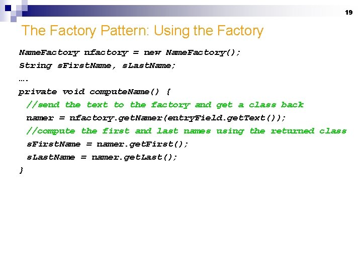 19 The Factory Pattern: Using the Factory Name. Factory nfactory = new Name. Factory();