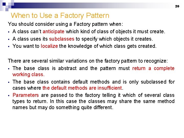 20 When to Use a Factory Pattern You should consider using a Factory pattern