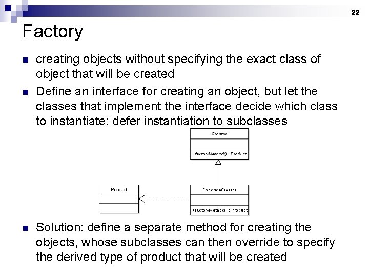 22 Factory n n n creating objects without specifying the exact class of object