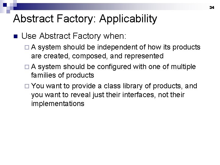 34 Abstract Factory: Applicability n Use Abstract Factory when: ¨A system should be independent