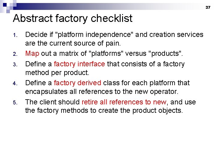 37 Abstract factory checklist 1. 2. 3. 4. 5. Decide if "platform independence" and