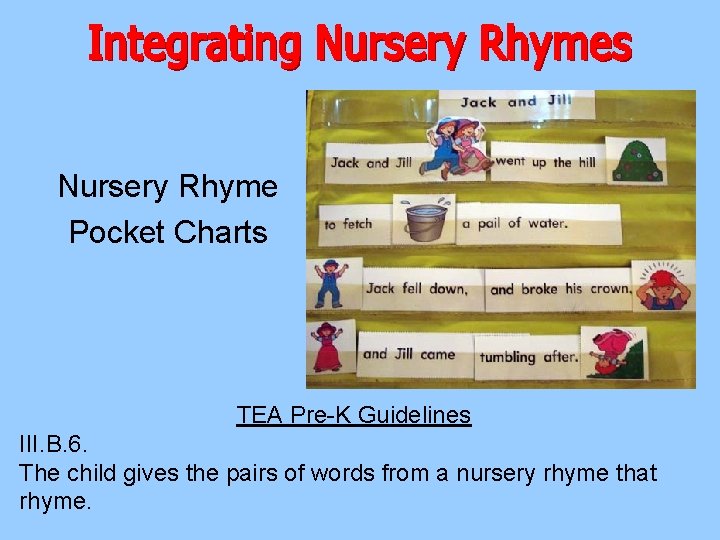 Nursery Rhyme Pocket Charts TEA Pre-K Guidelines III. B. 6. The child gives the Nursery Rhyme Pocket Charts TEA Pre-K Guidelines III. B. 6. The child gives the