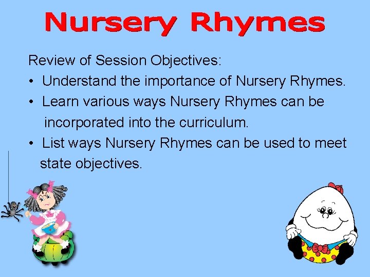 Review of Session Objectives: • Understand the importance of Nursery Rhymes. • Learn various Review of Session Objectives: • Understand the importance of Nursery Rhymes. • Learn various