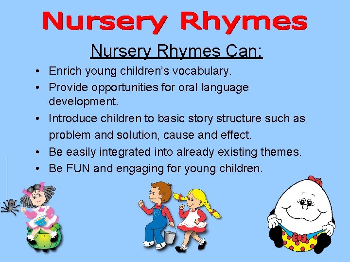 Nursery Rhymes Can: • Enrich young children’s vocabulary. • Provide opportunities for oral language Nursery Rhymes Can: • Enrich young children’s vocabulary. • Provide opportunities for oral language