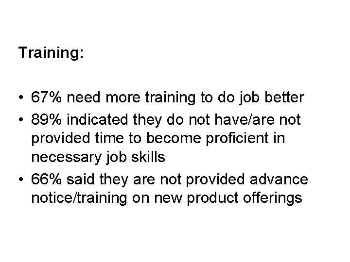 Training: • 67% need more training to do job better • 89% indicated they