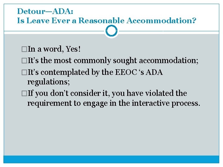 Detour—ADA: Is Leave Ever a Reasonable Accommodation? �In a word, Yes! �It’s the most