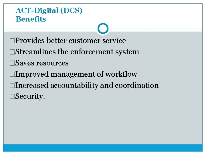 ACT-Digital (DCS) Benefits �Provides better customer service �Streamlines the enforcement system �Saves resources �Improved