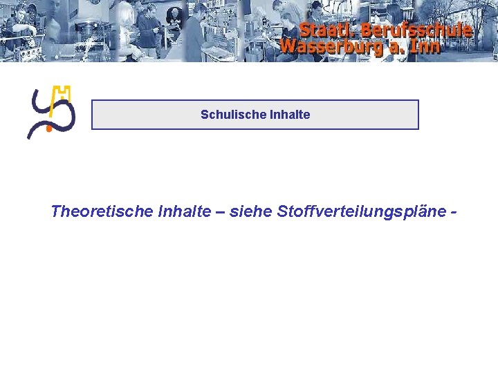 Schulische Inhalte Theoretische Inhalte – siehe Stoffverteilungspläne - 