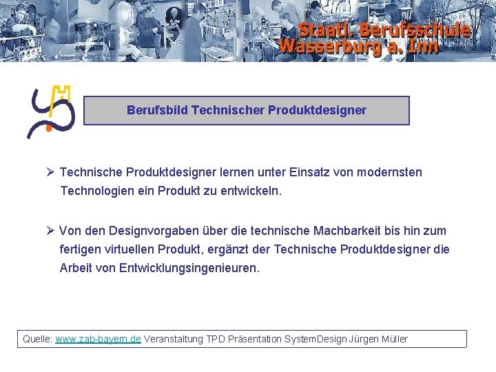 Berufsbild Technischer Produktdesigner Ø Technische Produktdesigner lernen unter Einsatz von modernsten Technologien ein Produkt