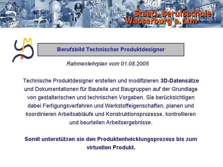 Berufsbild Technischer Produktdesigner Rahmenlehrplan vom 01. 08. 2005 Technische Produktdesigner erstellen und modifizieren 3