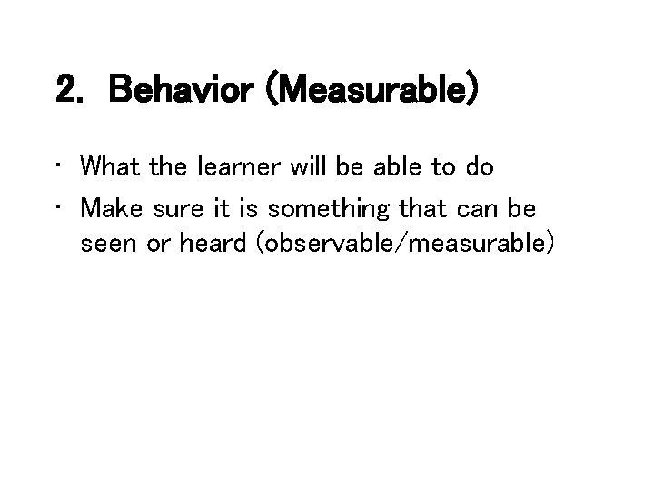 2. Behavior (Measurable) • What the learner will be able to do • Make