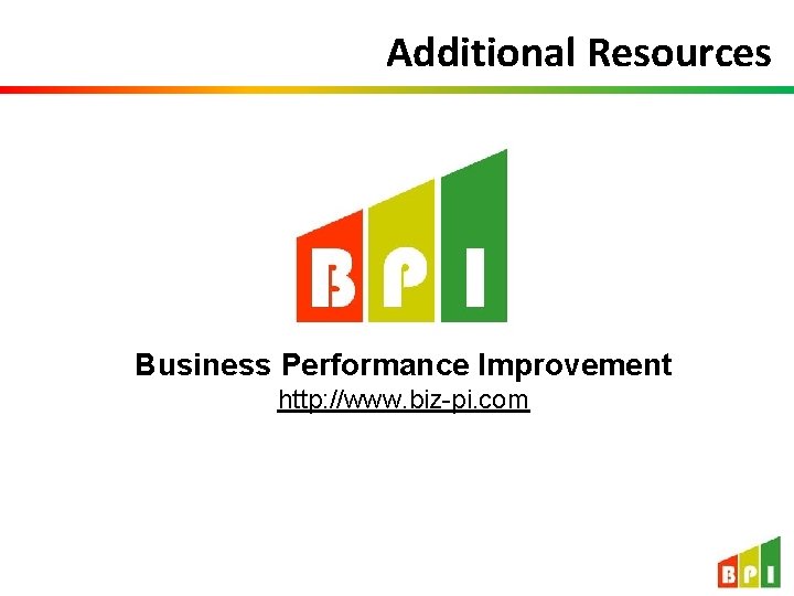 Additional Resources Business Performance Improvement http: //www. biz-pi. com Additional Resources Business Performance Improvement http: //www. biz-pi. com
