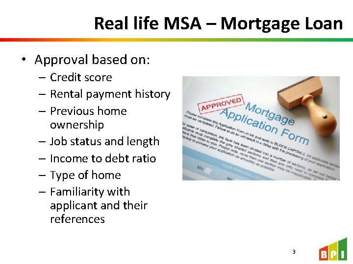 Real life MSA – Mortgage Loan • Approval based on: – Credit score –