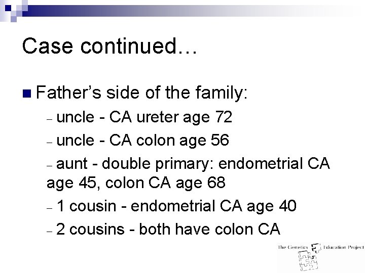 Case continued… n Father’s side of the family: uncle - CA ureter age 72