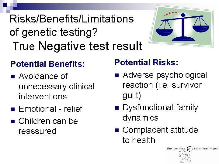 Risks/Benefits/Limitations of genetic testing? True Negative test result Potential Benefits: n Avoidance of unnecessary