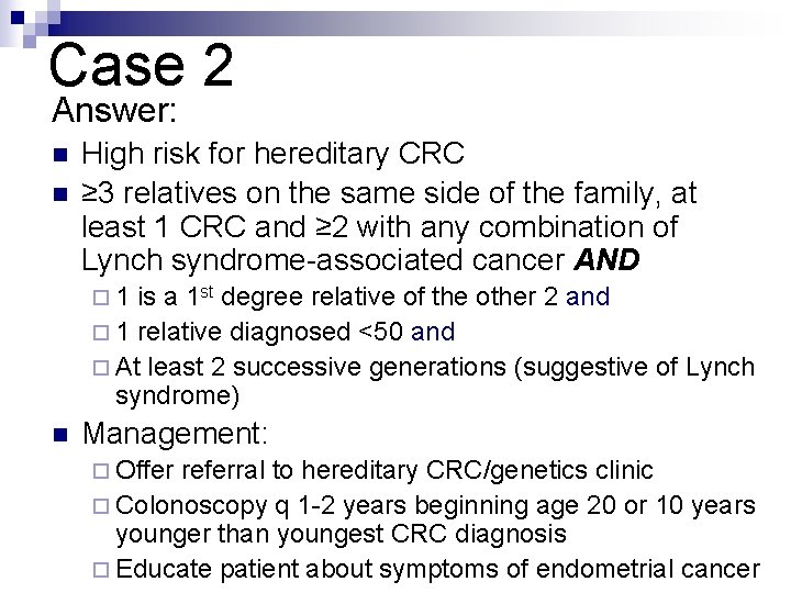 Case 2 Answer: n n High risk for hereditary CRC ≥ 3 relatives on