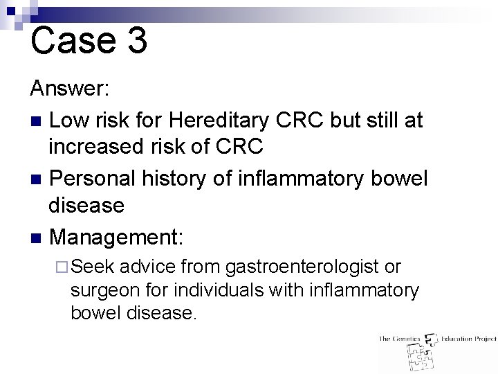 Case 3 Answer: n Low risk for Hereditary CRC but still at increased risk