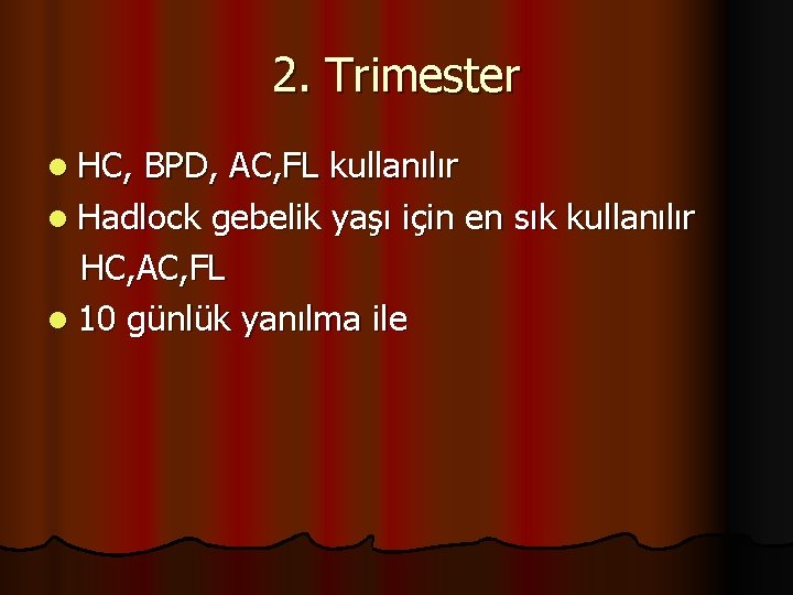2. Trimester l HC, BPD, AC, FL kullanılır l Hadlock gebelik yaşı için en