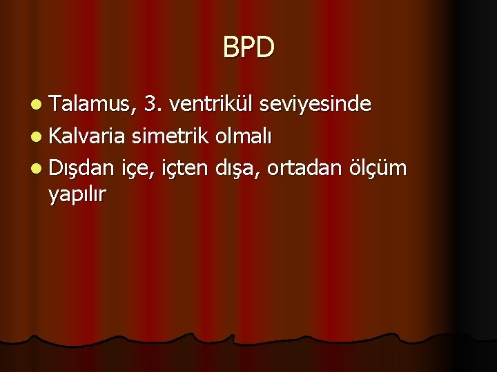 BPD l Talamus, 3. ventrikül seviyesinde l Kalvaria simetrik olmalı l Dışdan içe, içten