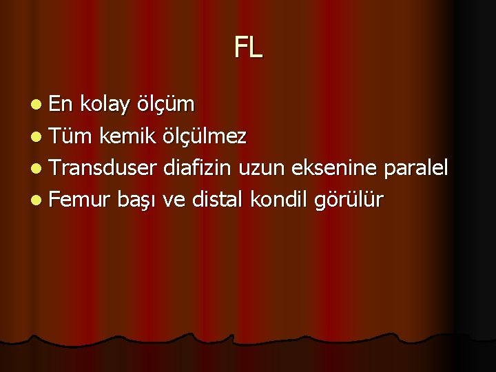 FL l En kolay ölçüm l Tüm kemik ölçülmez l Transduser diafizin uzun eksenine