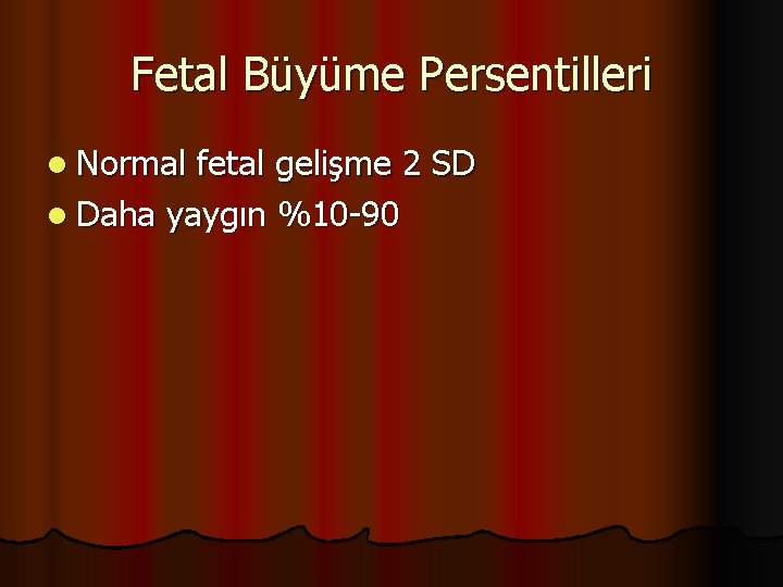 Fetal Büyüme Persentilleri l Normal fetal gelişme 2 SD l Daha yaygın %10 -90