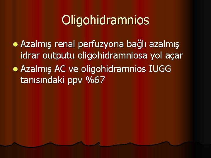 Oligohidramnios l Azalmış renal perfuzyona bağlı azalmış idrar outputu oligohidramniosa yol açar l Azalmış