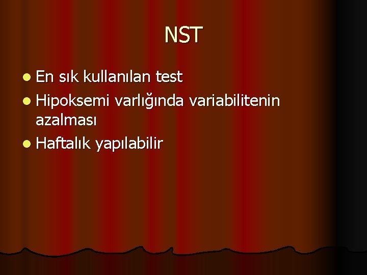 NST l En sık kullanılan test l Hipoksemi varlığında variabilitenin azalması l Haftalık yapılabilir