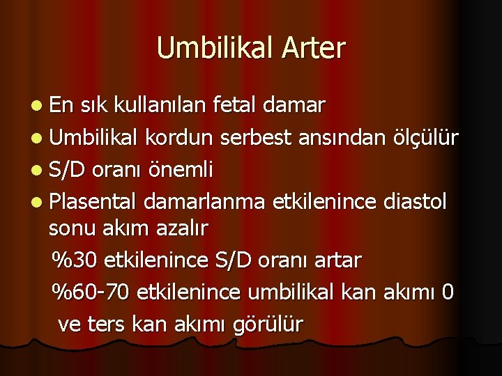 Umbilikal Arter l En sık kullanılan fetal damar l Umbilikal kordun serbest ansından ölçülür