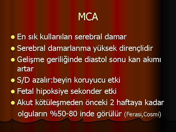 MCA l En sık kullanılan serebral damar l Serebral damarlanma yüksek dirençlidir l Gelişme