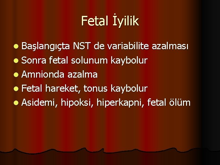 Fetal İyilik l Başlangıçta NST de variabilite azalması l Sonra fetal solunum kaybolur l