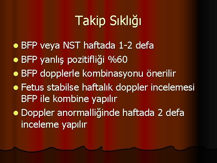 Takip Sıklığı l BFP veya NST haftada 1 -2 defa l BFP yanlış pozitifliği