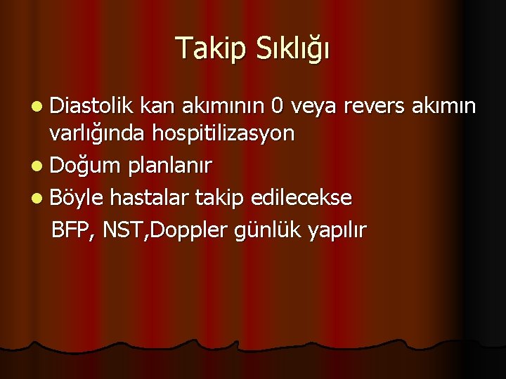 Takip Sıklığı l Diastolik kan akımının 0 veya revers akımın varlığında hospitilizasyon l Doğum