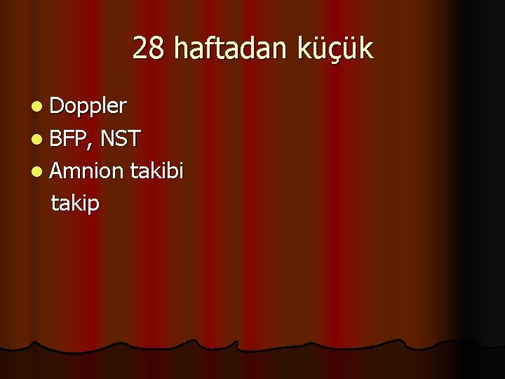 28 haftadan küçük l Doppler l BFP, NST l Amnion takibi takip 