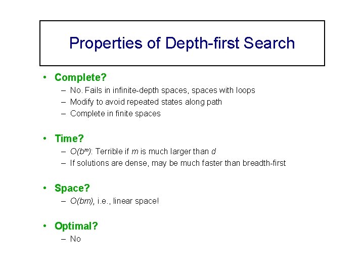 Properties of Depth-first Search • Complete? – No. Fails in infinite-depth spaces, spaces with