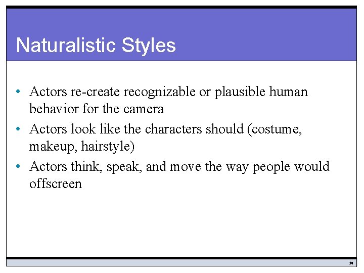 Naturalistic Styles • Actors re-create recognizable or plausible human behavior for the camera •