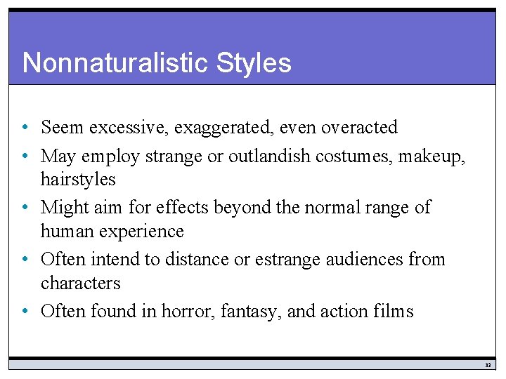 Nonnaturalistic Styles • Seem excessive, exaggerated, even overacted • May employ strange or outlandish