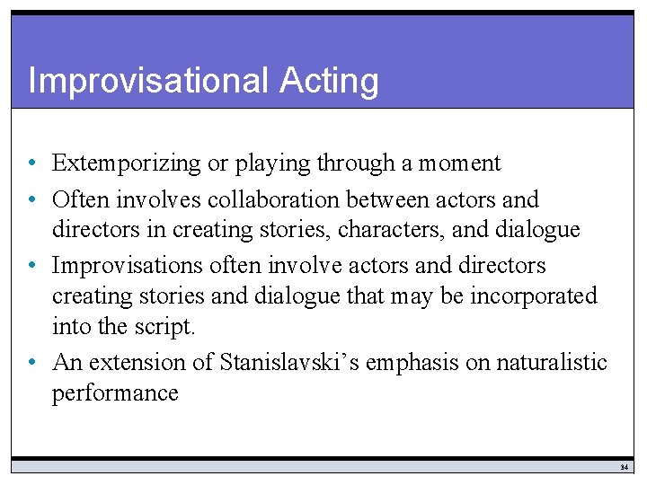Improvisational Acting • Extemporizing or playing through a moment • Often involves collaboration between