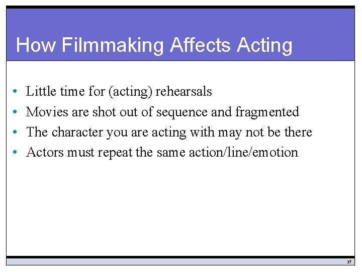 How Filmmaking Affects Acting • • Little time for (acting) rehearsals Movies are shot