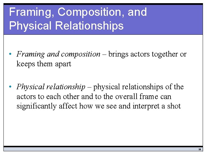 Framing, Composition, and Physical Relationships • Framing and composition – brings actors together or