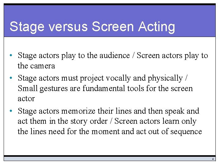 Stage versus Screen Acting • Stage actors play to the audience / Screen actors