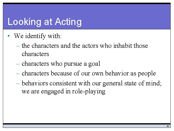 Looking at Acting • We identify with: – the characters and the actors who