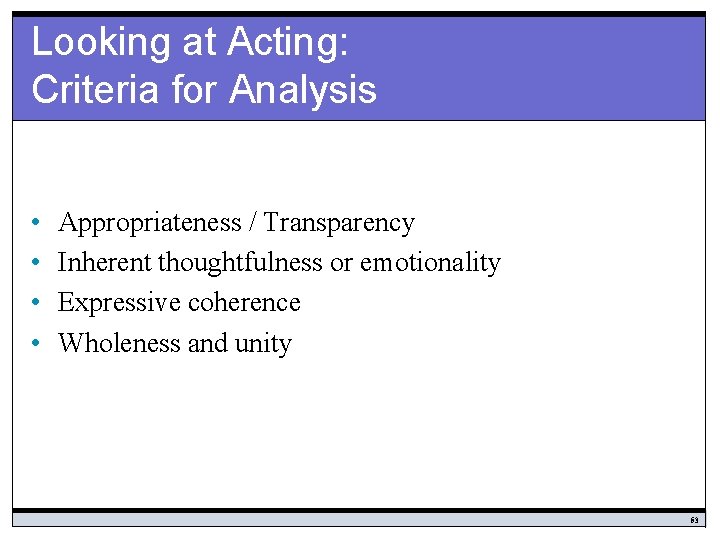 Looking at Acting: Criteria for Analysis • • Appropriateness / Transparency Inherent thoughtfulness or