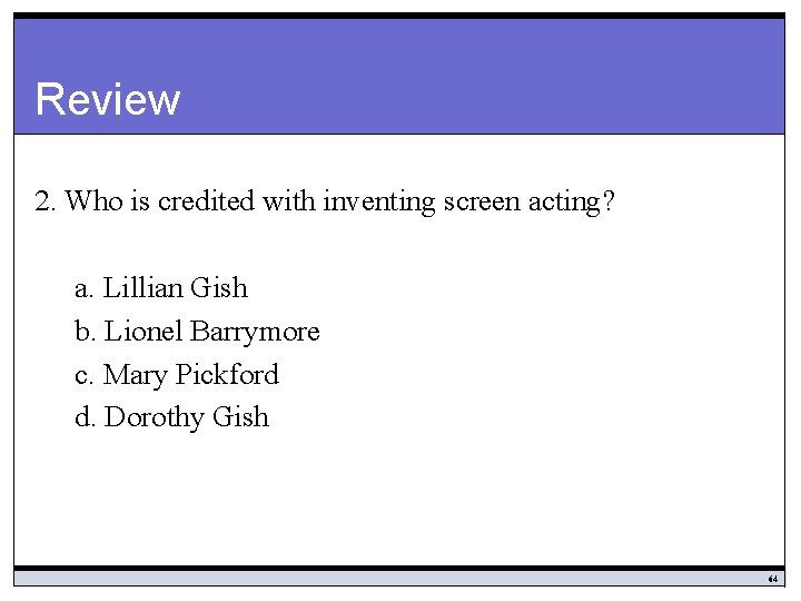 Review 2. Who is credited with inventing screen acting? a. Lillian Gish b. Lionel