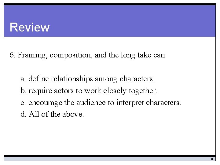 Review 6. Framing, composition, and the long take can a. define relationships among characters.