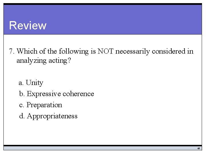 Review 7. Which of the following is NOT necessarily considered in analyzing acting? a.