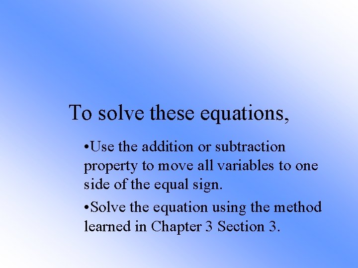 To solve these equations, • Use the addition or subtraction property to move all