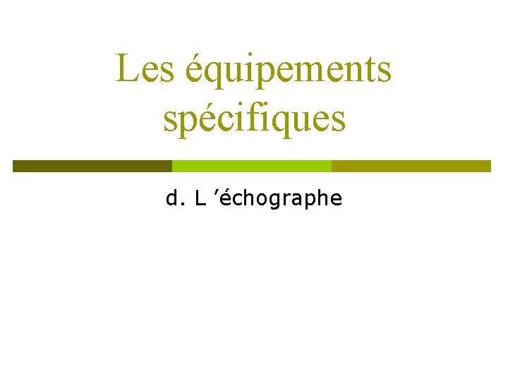 Les équipements spécifiques d. L ’échographe 