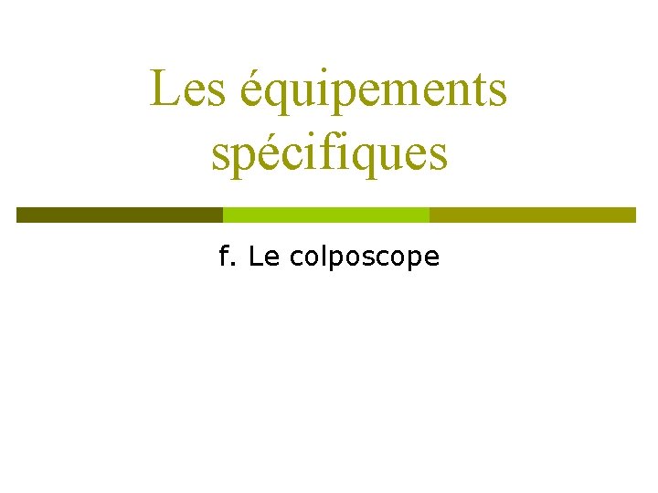 Les équipements spécifiques f. Le colposcope 